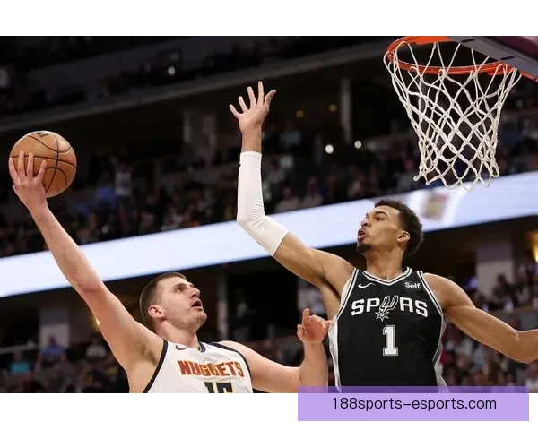 掘金加时力克马刺终结连胜 约基奇与文班对飚成焦点